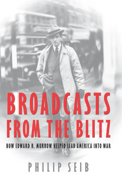 Broadcasts from the Blitz: How Edward R. Murrow Helped Lead America Into War - Hardcover