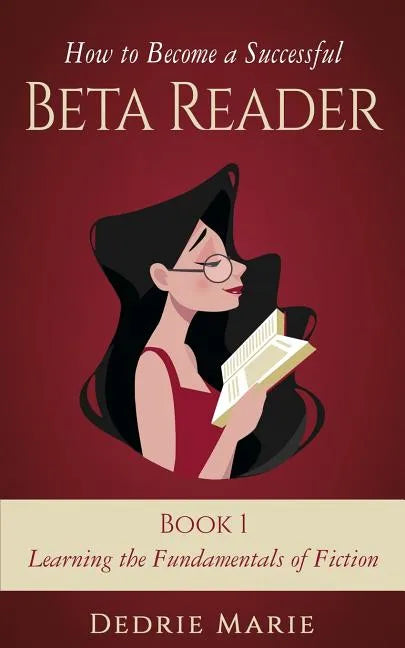 How to Become a Successful Beta Reader Book 1: Learning the Fundamentals of Fiction - Paperback