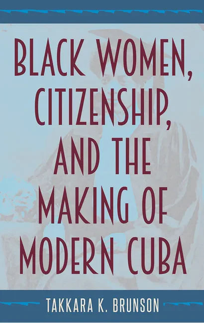 Black Women, Citizenship, and the Making of Modern Cuba - Hardcover