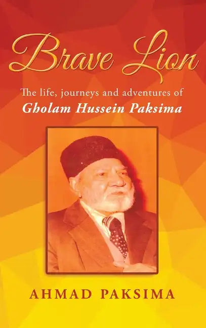 Brave Lion: The life, journeys and adventures of Gholam Hussein Paksima - Hardcover