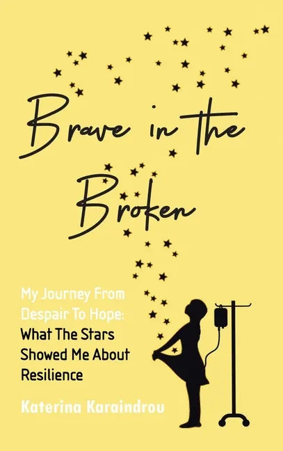 Brave in the Broken: My Journey from Despair to Hope: What the Stars Showed Me About Resilience - Hardcover