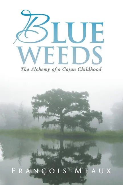 Blue Weeds: The Alchemy of a Cajun Childhood - Paperback