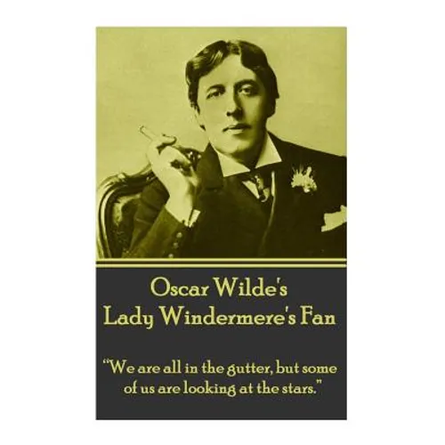 Oscar Wilde's Lady Windemere's Fan: "We are all in the gutter, but some of us are looking at the stars." - Paperback