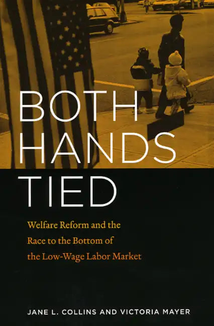Both Hands Tied: Welfare Reform and the Race to the Bottom in the Low-Wage Labor Market - Paperback