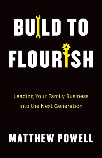Build to Flourish: Leading Your Family Business into the Next Generation - Paperback