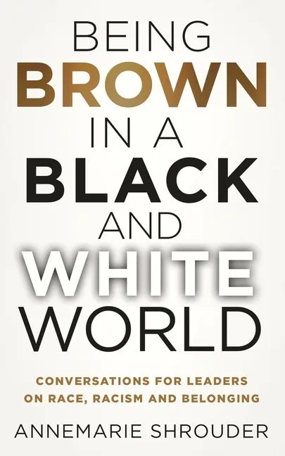 Being Brown in a Black and White World. Conversations for Leaders about Race, Racism and Belonging - Paperback
