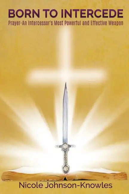BORN TO INTERCEDE Prayer-An Intercessor's Most Powerful and Effective Weapon - Paperback