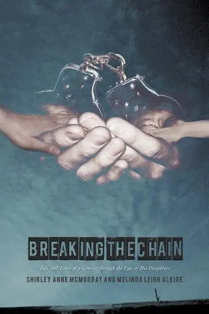 Breaking the Chain: Life and Times of a Convict Through the Eyes of His Daughters - Paperback