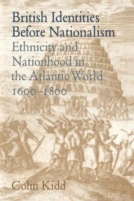 British Identities Before Nationalism: Ethnicity and Nationhood in the Atlantic World, 1600 1800 - Paperback