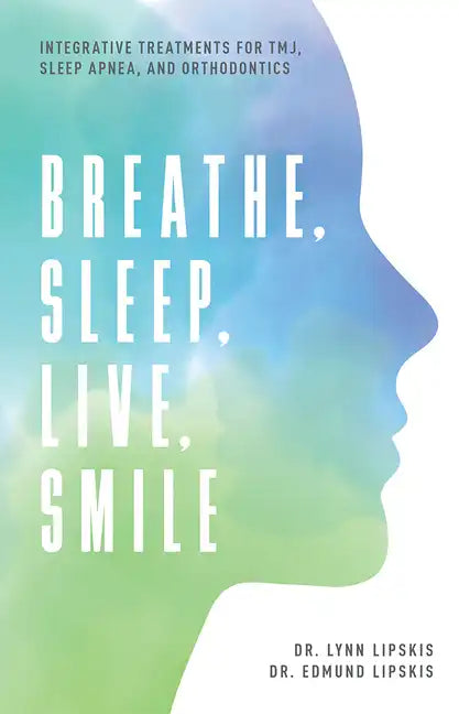 Breathe, Sleep, Live, Smile: Integrative Treatments for Tmj, Sleep Apnea, and Orthodontics - Paperback