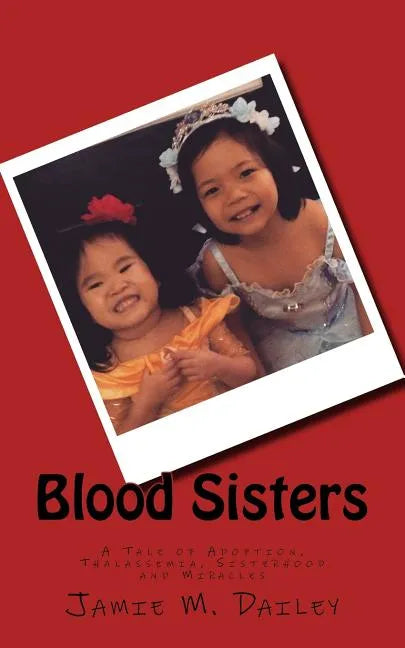 Blood Sisters: A Tale of Adoption, Thalassemia, Sisterhood and Miracles - Paperback