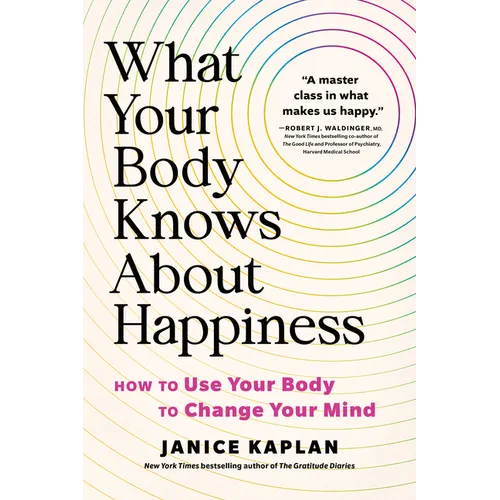 What Your Body Knows about Happiness: How to Use Your Body to Change Your Mind - Hardcover
