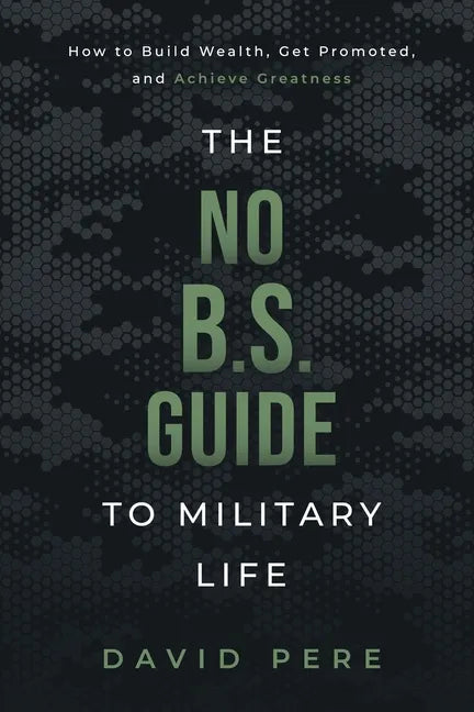 The No B.S. Guide to Military Life: How to build wealth, get promoted, and achieve greatness - Paperback