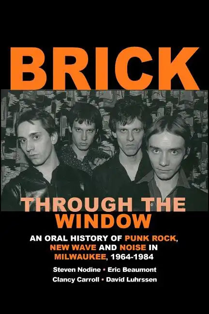 Brick Through the Window: An Oral History of Milwaukee Music of the 70's & 80;s - Paperback