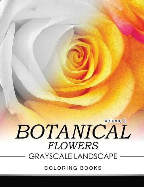 Botanical Flowers GRAYSCALE Landscape Coloring Books Volume 2: Mediation for Adult - Paperback