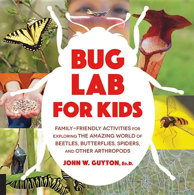 Bug Lab for Kids: Family-Friendly Activities for Exploring the Amazing World of Beetles, Butterflies, Spiders, and Other Arthropods - Paperback