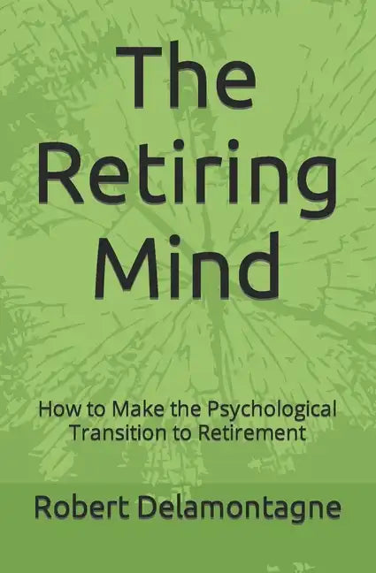 The Retiring Mind: How to Make the Psychological Transition to Retirement - Paperback
