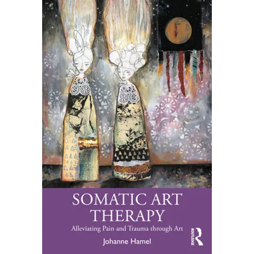 Somatic Art Therapy: Alleviating Pain and Trauma Through Art - Paperback