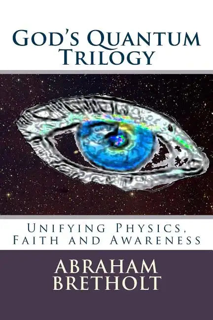 God's Quantum Trilogy: Unifying Physics, Faith and Awareness - Paperback