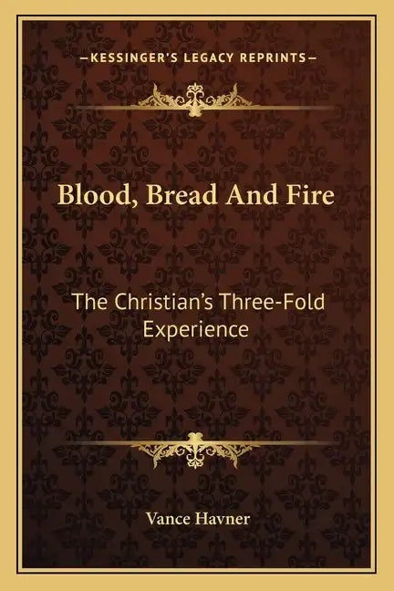 Blood, Bread and Fire: The Christian's Three-Fold Experience - Paperback
