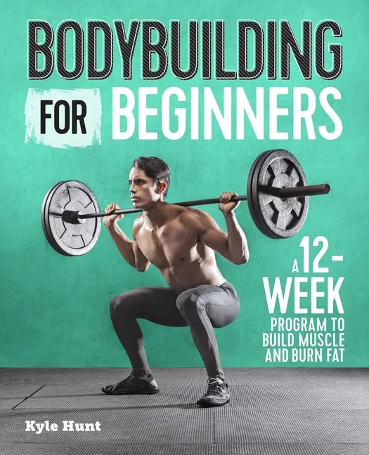 Bodybuilding for Beginners: A 12-Week Program to Build Muscle and Burn Fat - Paperback