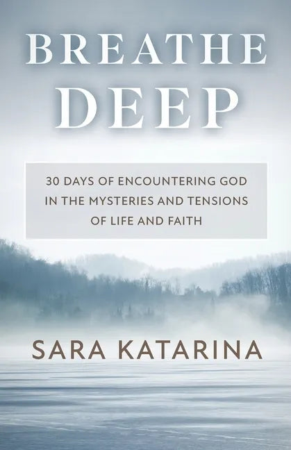 Breathe Deep: 30 Days of Encountering God in the Mysteries and Tensions of Life and Faith - Paperback
