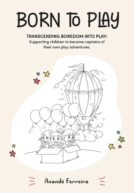 Born to Play: Transcending Boredom into Play: Supporting children to become captains of their own play adventures. - Paperback
