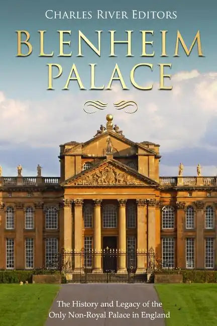 Blenheim Palace: The History and Legacy of the Only Non-Royal Palace in England - Paperback