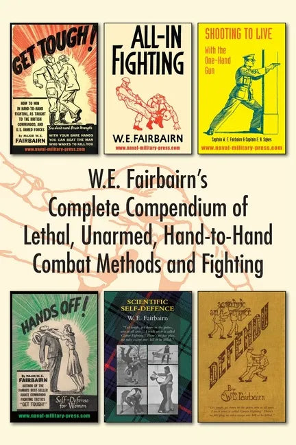 W.E. Fairbairn's Complete Compendium of Lethal, Unarmed, Hand-to-Hand Combat Methods and Fighting - Paperback