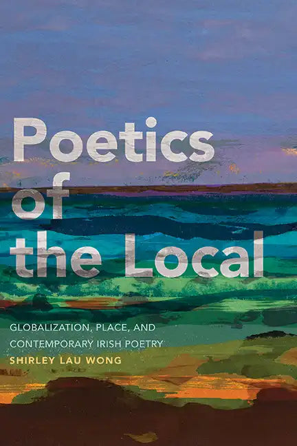 Poetics of the Local: Globalization, Place, and Contemporary Irish Poetry - Hardcover
