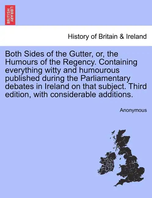 Both Sides of the Gutter, Or, the Humours of the Regency. Containing Everything Witty and Humourous Published During the Parliamentary Debates in Irel - Paperback