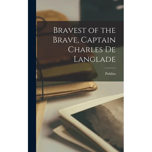 Bravest of the Brave, Captain Charles de Langlade - Hardcover