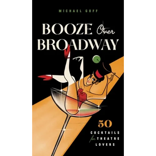 Booze Over Broadway: 50 Cocktails for Theatre Lovers - Hardcover