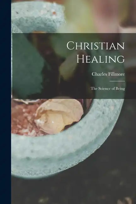 Christian Healing; the Science of Being - Paperback