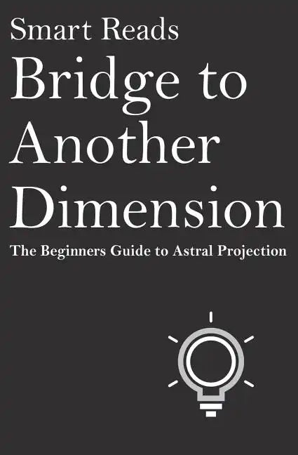 Bridge To Another Dimension: The Beginners Guide to Astral Projection - Paperback