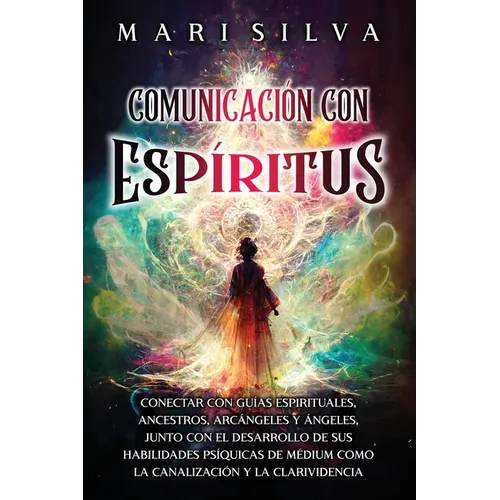 Comunicación con espíritus: Conectar con guías espirituales, ancestros, arcángeles y ángeles, junto con el desarrollo de sus habilidades psíquicas - Paperback