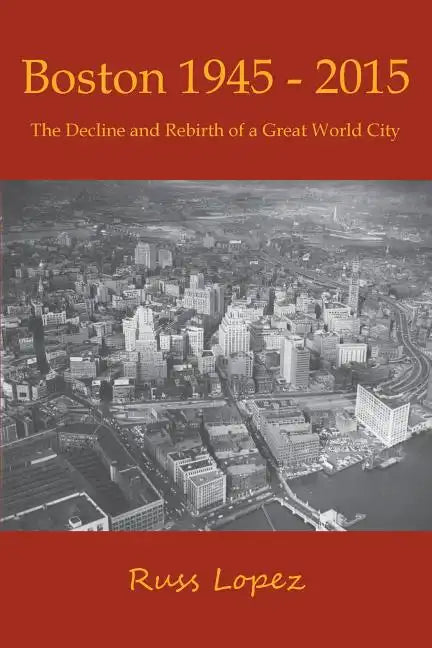 Boston 1945-2015: The Decline and Rebirth of a Great World City - Paperback