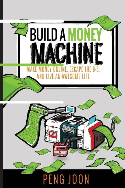 Build a Money Machine: Make Money Online, Escape the 9-5 and Live An Awesome Life - Paperback