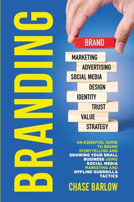 Branding: An Essential Guide to Brand Storytelling and Growing Your Small Business Using Social Media Marketing and Offline Guerrilla Tactics - Paperback