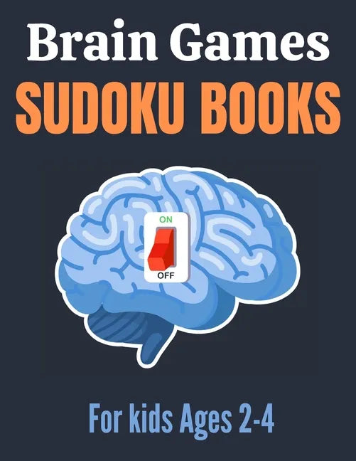 Brain Games Sudoku books for kids Ages 2-4: A Unique Sudoku Puzzles Brain Books 2-4 3-5 Great Workbook for Games, Puzzles, Problem-Solving and Critica - Paperback