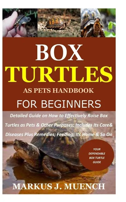 Box Turtles as Pets Handbook for Beginners: Detailed Guide on How to Effectively Raise Box Turtle as Pets & Other Purposes; Includes Its Care& Disease - Paperback