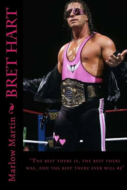 Bret Hart: The best there is, the best there was, and the best there ever will be - Paperback