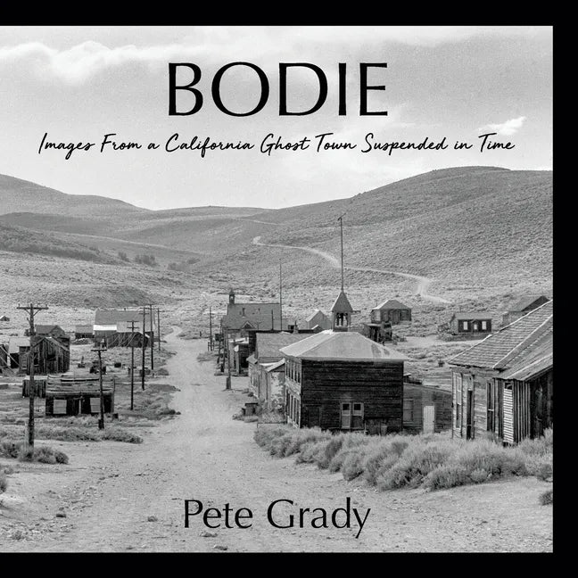 Bodie: Images From a California Ghost Town Suspended in Time - Paperback