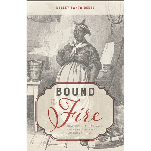 Bound to the Fire: How Virginia's Enslaved Cooks Helped Invent American Cuisine - Paperback