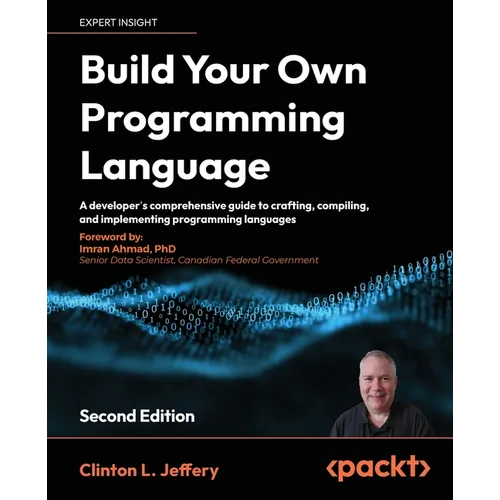 Build your own Programming Language - Second Edition: A programmer's guide to designing compilers, interpreters, and DSLs for modern computing problem - Paperback