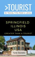 Greater Than a Tourist- Springfield Illinois USA: 50 Travel Tips from a Local - Paperback