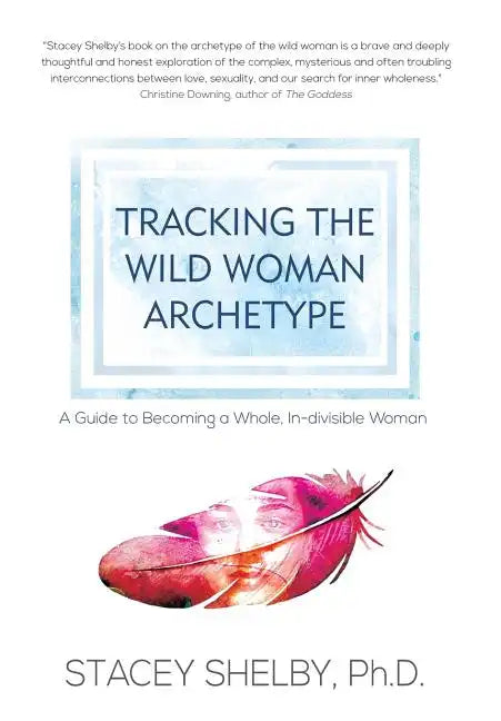 Tracking the Wild Woman Archetype: A Guide to Becoming a Whole, In-divisible Woman - Hardcover