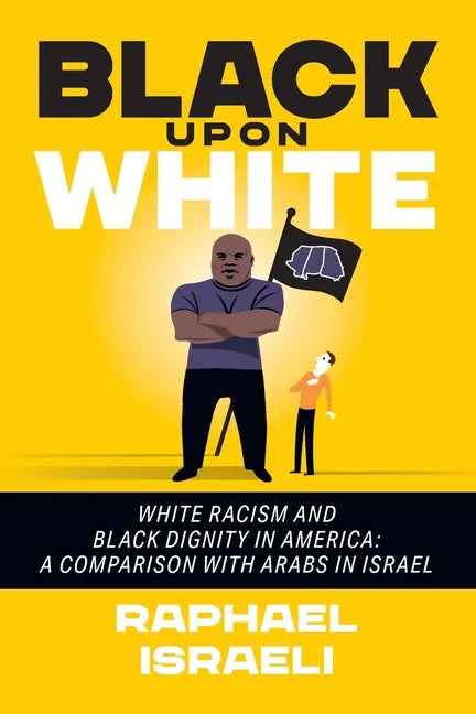 Black Upon White: White Racism and Black Dignity in America: A Comparison with Arabs in Israel - Paperback