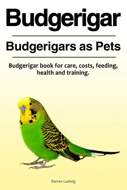 Budgerigar. Budgerigars as Pets. Budgerigar book for care, costs, feeding, health and training. - Paperback