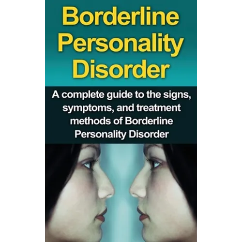 Borderline Personality Disorder: A Complete Guide to the Signs, Symptoms, and Treatment Methods of Borderline Personality Disorder - Hardcover